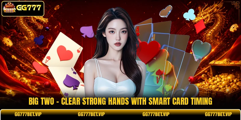 Big Two - Clear Strong Hands With Smart Card Timing