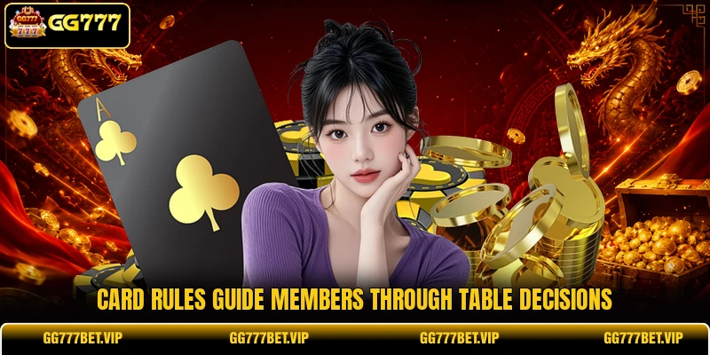 Card rules guide members through table decisions Card rules guide members through table decisions