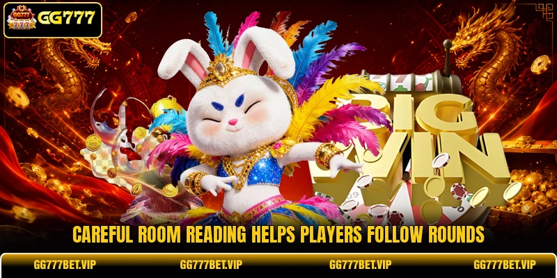 Careful room reading helps players follow rounds Careful room reading helps players follow rounds