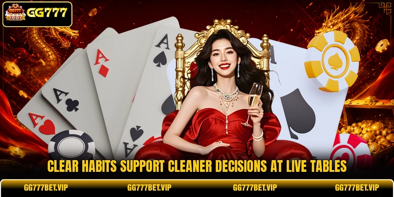 Clear habits support cleaner decisions at live tables Clear habits support cleaner decisions at live tables