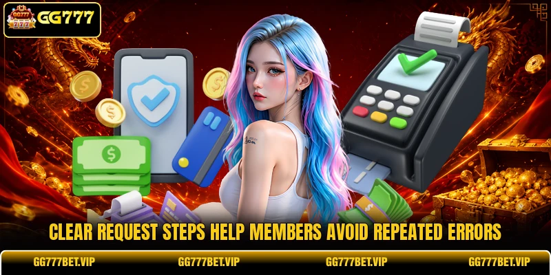 Clear request steps help members avoid repeated errors Clear request steps help members avoid repeated errors