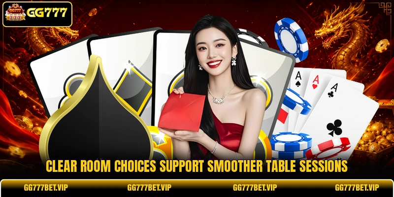 Clear room choices support smoother table sessions Clear room choices support smoother table sessions