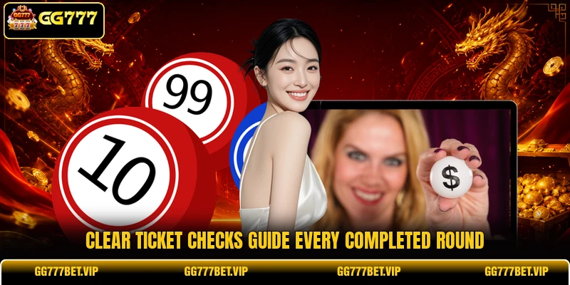 Clear ticket checks guide every completed round Clear ticket checks guide every completed round