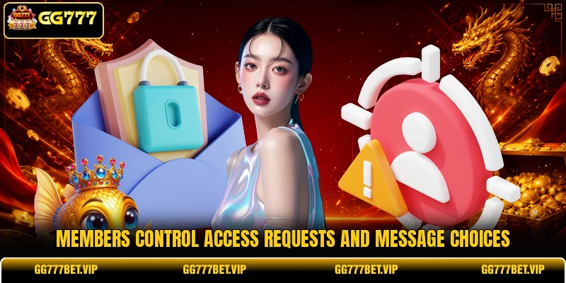 Members control access requests and message choices