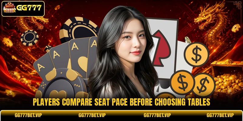 Players compare seat pace before choosing tables Players compare seat pace before choosing tables