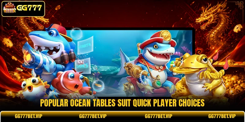 Popular ocean tables suit quick player choices Popular ocean tables suit quick player choices