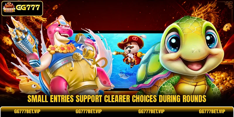 Small entries support clearer choices during rounds Small entries support clearer choices during rounds