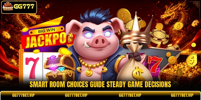 Smart room choices guide steady game decisions Smart room choices guide steady game decisions