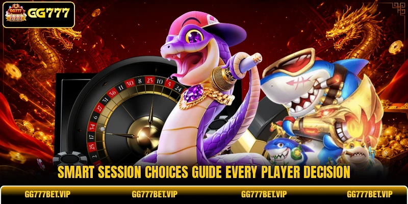 Smart session choices guide every player decision Smart session choices guide every player decision