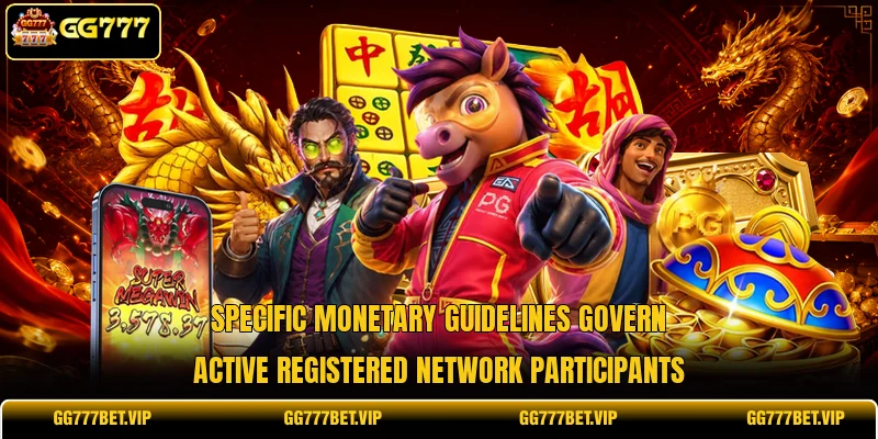 Specific monetary guidelines govern active registered network participants