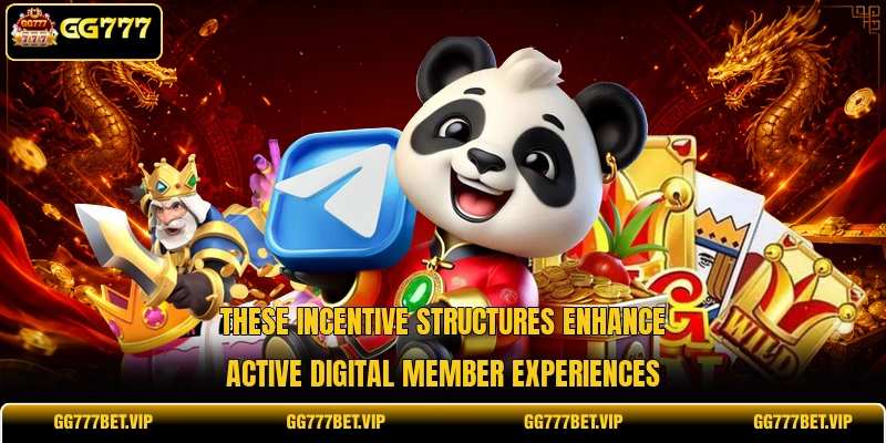 These incentive structures enhance active digital member experiences